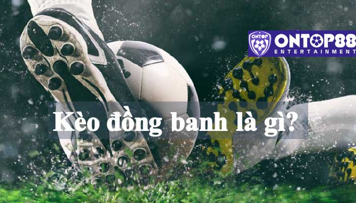 Kèo đồng banh là gì?