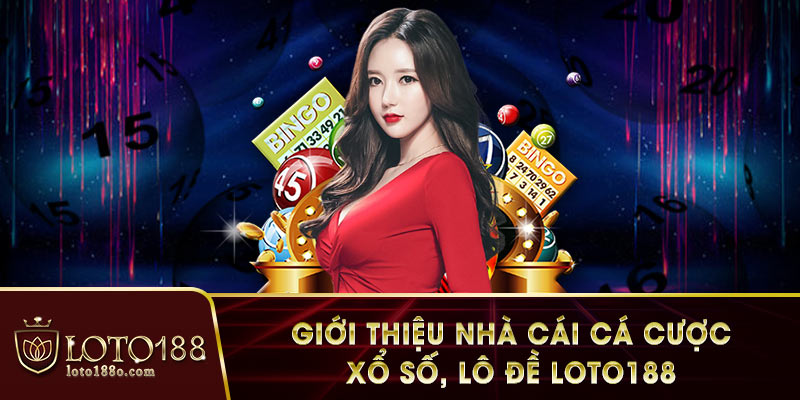 Cùng tìm hiểu những ưu điểm của nhà cái Loto188 số 1 Việt Nam