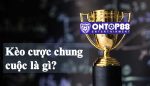 Kèo cược chung cuộc là gì? Chỉ cách đánh phát ăn tiền luôn